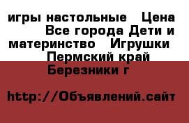 игры настольные › Цена ­ 120 - Все города Дети и материнство » Игрушки   . Пермский край,Березники г.